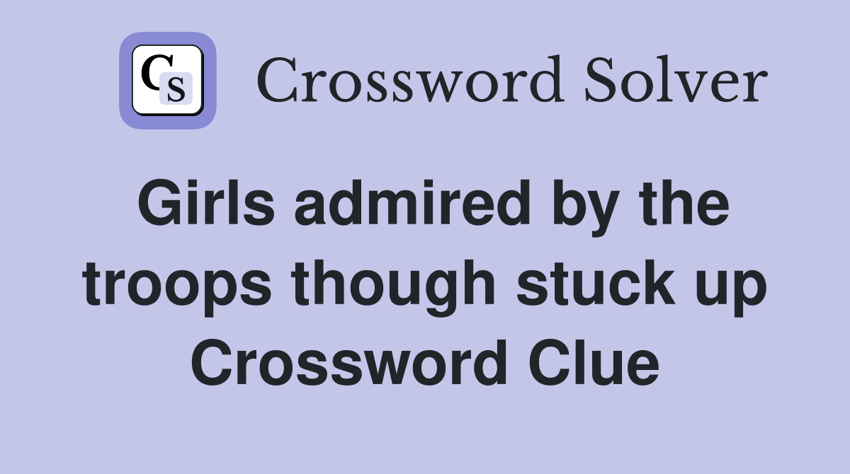 Girls admired by the troops though stuck up Crossword Clue Answers
